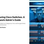 1 Securing Cisco Switches A Network Admins Guide